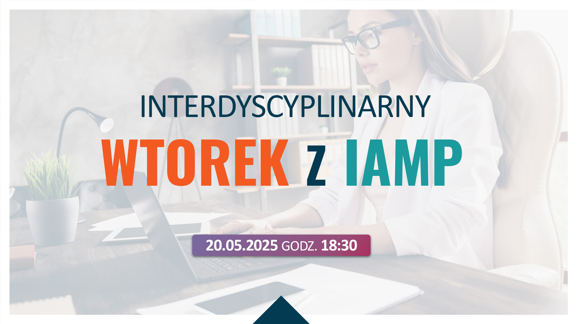 Interdyscyplinarny Wtorek z IAMP 20.05.2025